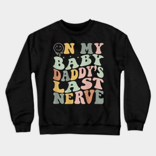 On My Baby Daddy'S Last Nerve Fathers' Day Crewneck Sweatshirt